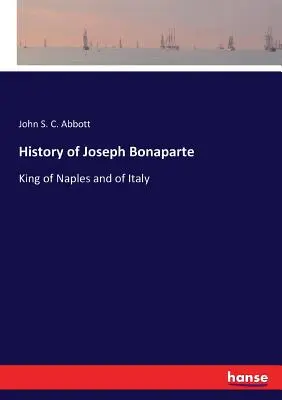 Istoria lui Iosif Bonaparte: Rege al Neapolelui și al Italiei - History of Joseph Bonaparte: King of Naples and of Italy