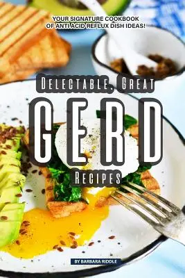Rețete delicioase, excelente pentru GERD: Cartea dvs. de bucate semnată de idei de mâncăruri antireflux acid! - Delectable, Great GERD Recipes: Your Signature Cookbook of Anti Acid Reflux Dish Ideas!