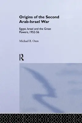 Originile celui de-al doilea război arabo-israelian: Egipt, Israel și Marile Puteri, 1952-56 - The Origins of the Second Arab-Israel War: Egypt, Israel and the Great Powers, 1952-56