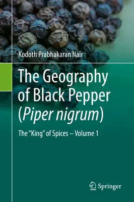 Geografia piperului negru (Piper Nigrum): Regele condimentelor - Volumul 1 - The Geography of Black Pepper (Piper Nigrum): The King of Spices - Volume 1