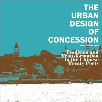 Designul urban al concesiunii: Tradiție și transformare în porturile chineze convenționale - The Urban Design of Concession: Tradition and Transformation in the Chinese Treaty Ports