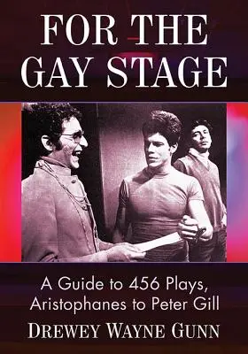 Pentru scena gay: A Guide to 456 Plays, Aristophanes to Peter Gill - For the Gay Stage: A Guide to 456 Plays, Aristophanes to Peter Gill