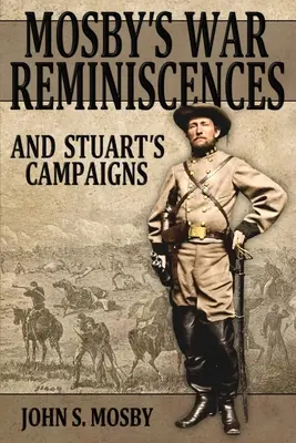 Reminiscențe din războiul lui Mosby: Și campaniile lui Stuart - Mosby's War Reminiscences: And Stuart's Campaigns