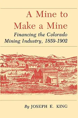 O mină pentru a face o mină: Finanțarea industriei miniere din Colorado, 1859-1902 - A Mine to Make a Mine: Financing the Colorado Mining Industry, 1859-1902