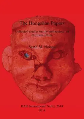 The Hongshan Papers: Studii colecționate privind arheologia din nordul Chinei - The Hongshan Papers: Collected Studies on the Archaeology of Northern China