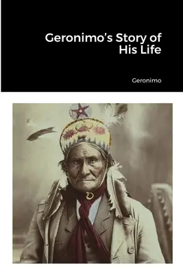 Povestea vieții lui Geronimo - Geronimo's Story of His Life
