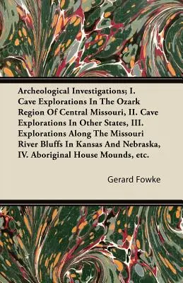Archeological Investigations; I. Cave Explorations in the Ozark Region of Central Missouri, II. Explorări de peșteri în alte state, III. Explorări la - Archeological Investigations; I. Cave Explorations in the Ozark Region of Central Missouri, II. Cave Explorations in Other States, III. Explorations a