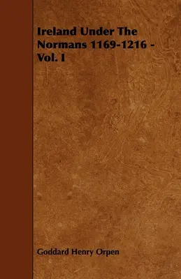 Irlanda sub normanzi 1169-1216 - Vol. I - Ireland Under The Normans 1169-1216 - Vol. I