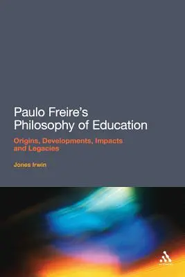 Filosofia educației a lui Paulo Freire: Origini, evoluții, impacturi și moșteniri - Paulo Freire's Philosophy of Education: Origins, Developments, Impacts and Legacies