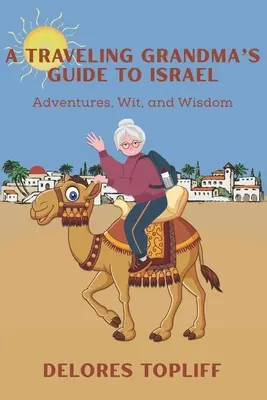 Ghidul unei bunici călătoare pentru Israel: Aventuri, spirit și înțelepciune - A Traveling Grandma's Guide to Israel: Adventures, Wit, and Wisdom