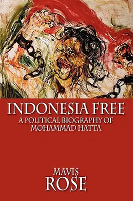 Indonezia liberă: O biografie politică a lui Mohammad Hatta - Indonesia Free: A Political Biography of Mohammad Hatta