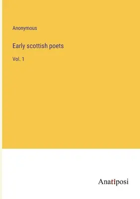 Early scottish poets: Vol. 1