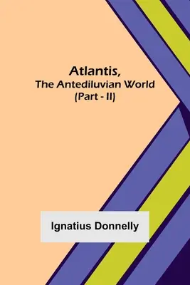 Atlantida, lumea antediluviană (Partea - II) - Atlantis, The Antediluvian World (Part - II)