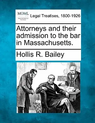 Avocații și admiterea lor în barou în Massachusetts. - Attorneys and Their Admission to the Bar in Massachusetts.
