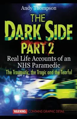 Partea întunecată, partea 2: Relatări din viața reală ale unui paramedic NHS Traumatice, tragice și lacrimogene - The Dark Side Part 2: Real Life Accounts of an NHS Paramedic The Traumatic, the Tragic and the Tearful