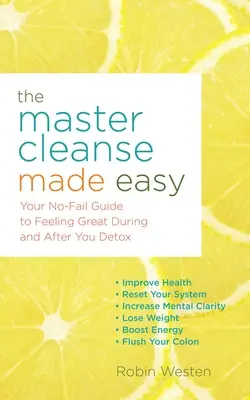 Master Cleanse Made Easy: Ghidul tău fără eșec pentru a te simți minunat în timpul și după detoxifierea ta - The Master Cleanse Made Easy: Your No-Fail Guide to Feeling Great During and After Your Detox