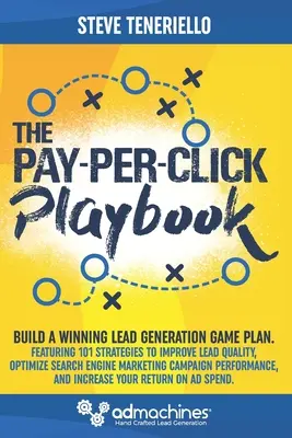 The Pay-Per-Click Playbook: Construiește un plan de joc câștigător pentru generarea de lead-uri: Featuring 101 Strategies to Improve Lead Quality, Optimize Search Engine Ma - The Pay-Per-Click Playbook: Build a Winning Lead Generation Game Plan: Featuring 101 Strategies to Improve Lead Quality, Optimize Search Engine Ma