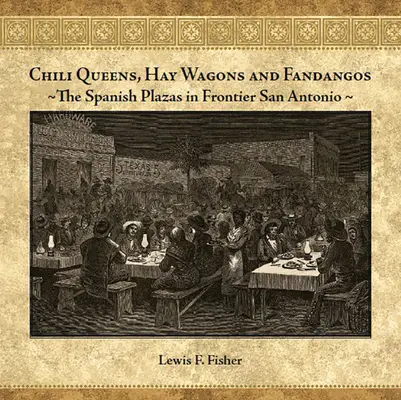 Chili Queens, Hay Wagons și Fandangos: Piețele spaniole din San Antonio de frontieră - Chili Queens, Hay Wagons and Fandangos: The Spanish Plazas in Frontier San Antonio