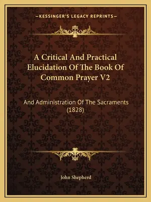 A Critical And Practical Elucidation Of The Book Of Common Prayer V2: And Administration Of The Sacraments (1828)