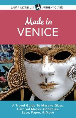 Fabricat în Veneția: Un ghid de călătorie pentru sticla Murano, măștile de carnaval, gondolele, dantela, hârtia și multe altele - Made in Venice: A Travel Guide To Murano Glass, Carnival Masks, Gondolas, Lace, Paper, & More