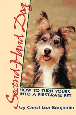 Câinele de mâna a doua: Cum să îl transformi pe al tău într-un animal de companie de primă clasă - Second-Hand Dog: How to Turn Yours Into a First-Rate Pet