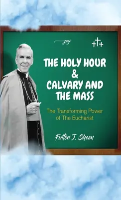 Ora Sfântă și Calvarul și Masa: Puterea transformatoare a Euharistiei - The Holy Hour and Calvary and the Mass: The Transforming Power of the Eucharist