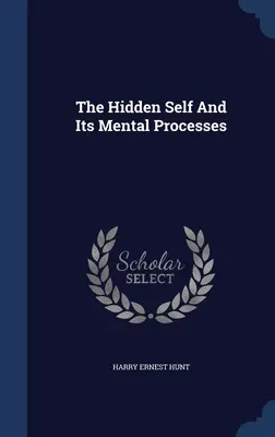 Sinele ascuns și procesele sale mentale - The Hidden Self And Its Mental Processes