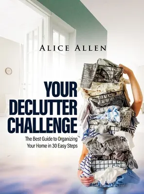 Your Declutter Challenge: Cel mai bun ghid pentru a-ți organiza casa în 30 de pași simpli - Your Declutter Challenge: The Best Guide to Organizing Your Home in 30 Easy Steps