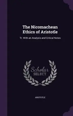 Etica Nicomahică a lui Aristotel: Tr. Cu o analiză și note critice - The Nicomachean Ethics of Aristotle: Tr. With an Analysis and Critical Notes