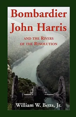 Bombardierul John Harris și râurile Revoluției - Bombardier John Harris and the Rivers of the Revolution