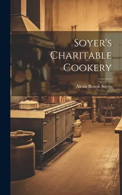 Bucătăria caritabilă a lui Soyer - Soyer's Charitable Cookery