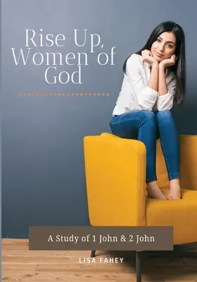 Ridicați-vă, femei ale lui Dumnezeu: Un studiu despre 1 Ioan și 2 Ioan - Rise Up, Women of God: A Study of 1 John & 2 John