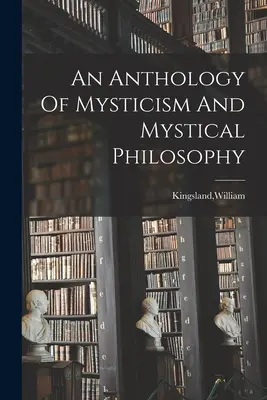 O antologie de misticism și filosofie mistică - An Anthology Of Mysticism And Mystical Philosophy