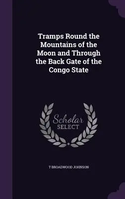 Tramps Round the Mountains of the Moon and Through the Back Gate of the Congo State
