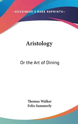 Aristologie: Or the Art of Dining - Aristology: Or the Art of Dining