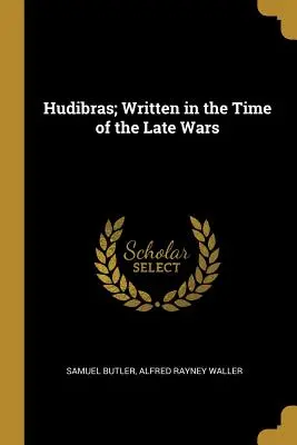Hudibras; Scris în timpul războaielor târzii - Hudibras; Written in the Time of the Late Wars
