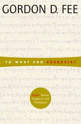 Cu ce scop Exegeza? Essays Textual, Exegetical, and Theological - To What End Exegesis?: Essays Textual, Exegetical, and Theological