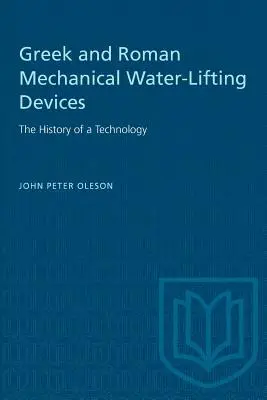 Dispozitive mecanice grecești și romane de ridicare a apei: Istoria unei tehnologii - Greek and Roman Mechanical Water-Lifting Devices: The History of a Technology