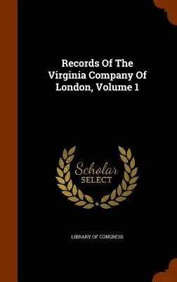 Înregistrări ale Companiei Virginia din Londra, volumul 1 - Records Of The Virginia Company Of London, Volume 1