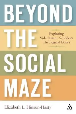 Dincolo de labirintul social: Explorarea eticii teologice a lui Vida Dutton Scudder - Beyond the Social Maze: Exploring Vida Dutton Scudder's Theological Ethics