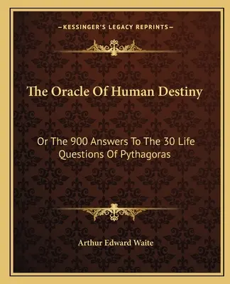 Oracolul destinului uman: Sau cele 900 de răspunsuri la cele 30 de întrebări de viață ale lui Pitagora - The Oracle Of Human Destiny: Or The 900 Answers To The 30 Life Questions Of Pythagoras