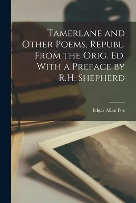 Tamerlane și alte poezii, Republ. din orig. Ed. Cu o prefață de R.H. Shepherd - Tamerlane and Other Poems, Republ. From the Orig. Ed. With a Preface by R.H. Shepherd
