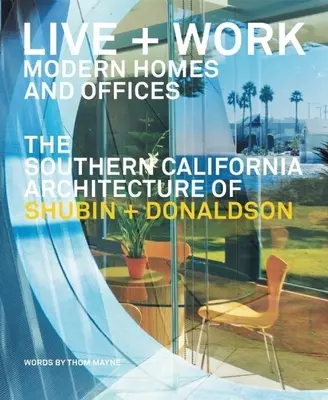 Live and Work: Case și birouri moderne: Arhitectura Shubin + Donaldson din sudul Californiei - Live and Work: Modern Homes and Offices: The Southern California Architecture of Shubin + Donaldson