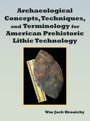 Concepte arheologice, tehnici și terminologie pentru tehnologia litice preistorice americane - Archaeological Concepts, Techniques, and Terminology for American Prehistoric Lithic Technology