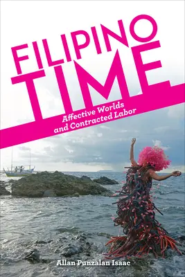 Timpul filipinez: lumi afective și muncă contractată - Filipino Time: Affective Worlds and Contracted Labor