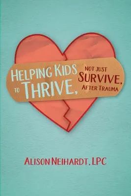 Ajutarea copiilor să se dezvolte, nu doar să supraviețuiască, după o traumă - Helping Kids to Thrive, Not Just Survive, After Trauma