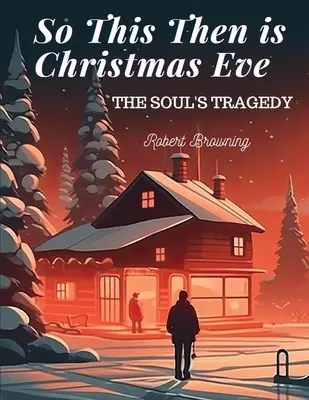 Deci aceasta este Ajunul Crăciunului: Tragedia sufletului - So This Then is Christmas Eve: The Soul's Tragedy