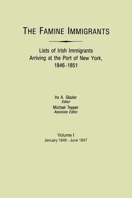 Imigranții foametei. Liste de imigranți irlandezi sosiți în portul New York, 1846-1851. Volumul I, ianuarie 1846-iunie 1847 - Famine Immigrants. Lists of Irish Immigrants Arriving at the Port of New York, 1846-1851. Volume I, January 1846-June 1847