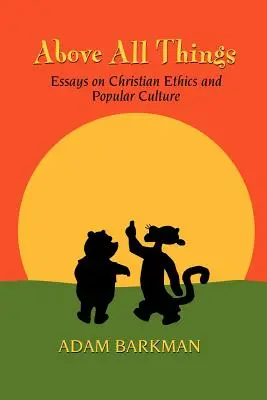 Deasupra tuturor lucrurilor: Eseuri despre etica creștină și cultura populară - Above All Things: Essays on Christian Ethics and Popular Culture