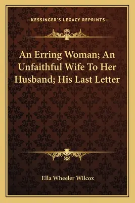 O femeie rătăcitoare; O soție infidelă soțului ei; Ultima lui scrisoare - An Erring Woman; An Unfaithful Wife To Her Husband; His Last Letter